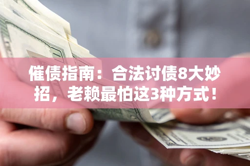 济南催债指南：合法讨债8大妙招，老赖最怕这3种方式！