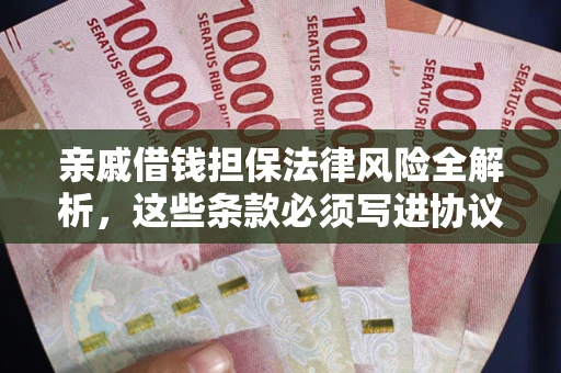 济南亲戚借钱担保法律风险全解析，这些条款必须写进协议