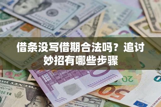 济南借条没写借期合法吗？追讨妙招有哪些步骤