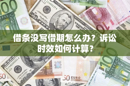 济南借条没写借期怎么办？诉讼时效如何计算？