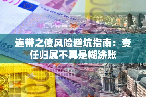 济南连带之债风险避坑指南：责任归属不再是糊涂账